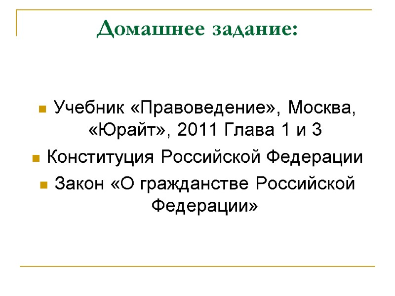 Домашнее задание:   Учебник «Правоведение», Москва, «Юрайт», 2011 Глава 1 и 3 Конституция